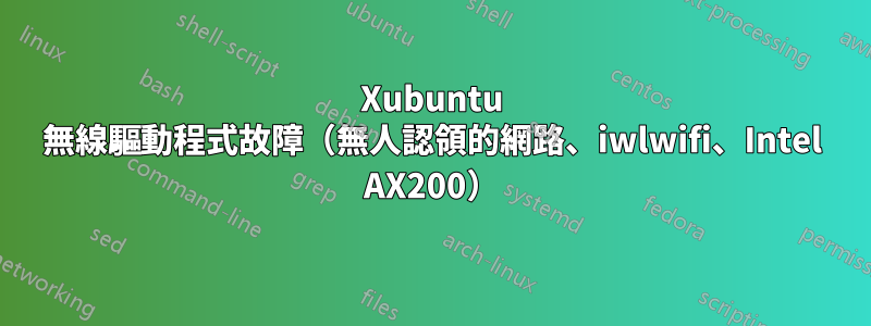 Xubuntu 無線驅動程式故障（無人認領的網路、iwlwifi、Intel AX200）