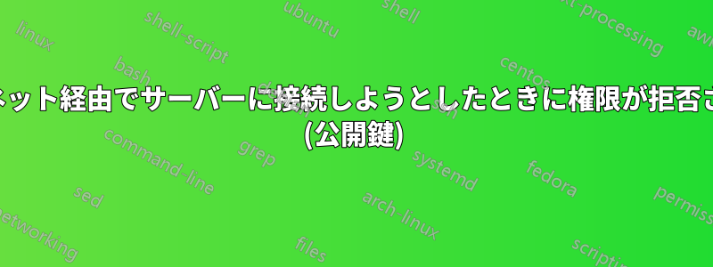 インターネット経由でサーバーに接続しようとしたときに権限が拒否されました (公開鍵)