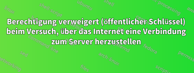 Berechtigung verweigert (öffentlicher Schlüssel) beim Versuch, über das Internet eine Verbindung zum Server herzustellen