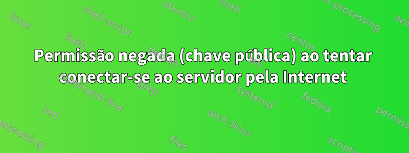 Permissão negada (chave pública) ao tentar conectar-se ao servidor pela Internet