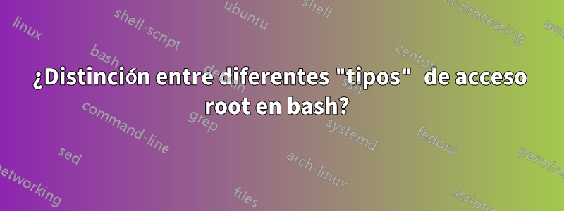 ¿Distinción entre diferentes "tipos" de acceso root en bash? 