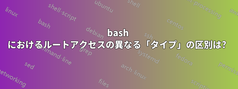 bash におけるルートアクセスの異なる「タイプ」の区別は? 