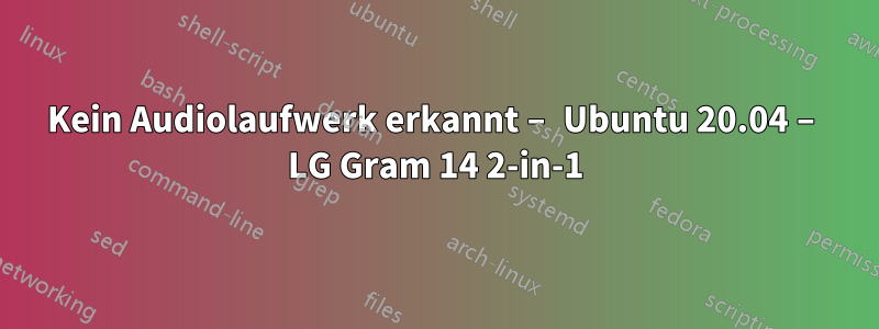 Kein Audiolaufwerk erkannt – Ubuntu 20.04 – LG Gram 14 2-in-1