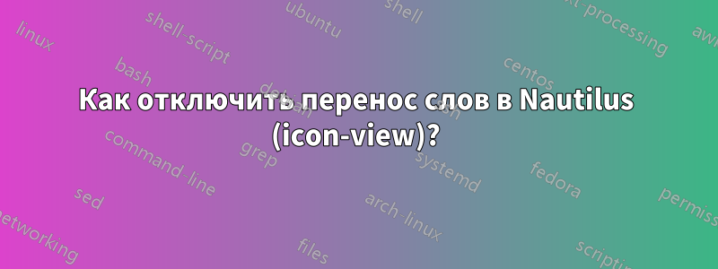 Как отключить перенос слов в Nautilus (icon-view)?