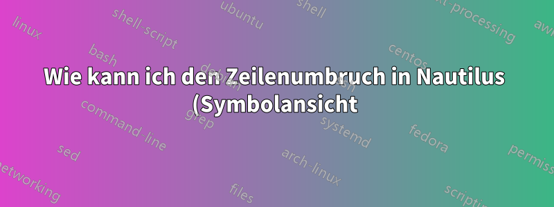 Wie kann ich den Zeilenumbruch in Nautilus (Symbolansicht) deaktivieren?