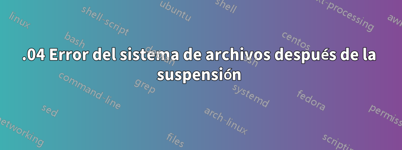 20.04 Error del sistema de archivos después de la suspensión