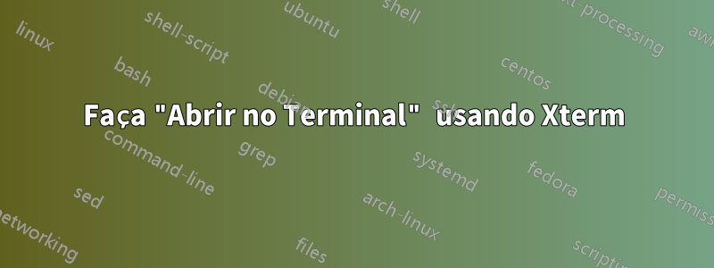 Faça "Abrir no Terminal" usando Xterm