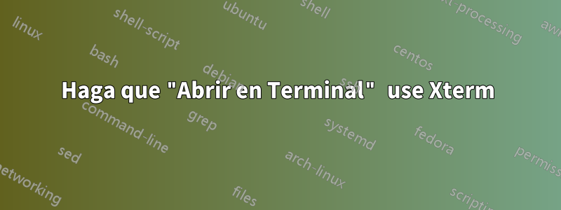 Haga que "Abrir en Terminal" use Xterm