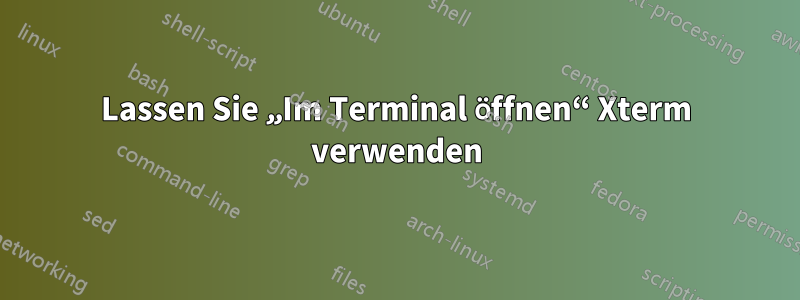 Lassen Sie „Im Terminal öffnen“ Xterm verwenden