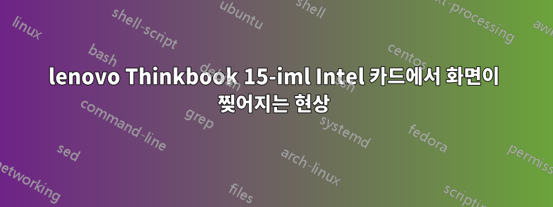 lenovo Thinkbook 15-iml Intel 카드에서 화면이 찢어지는 현상