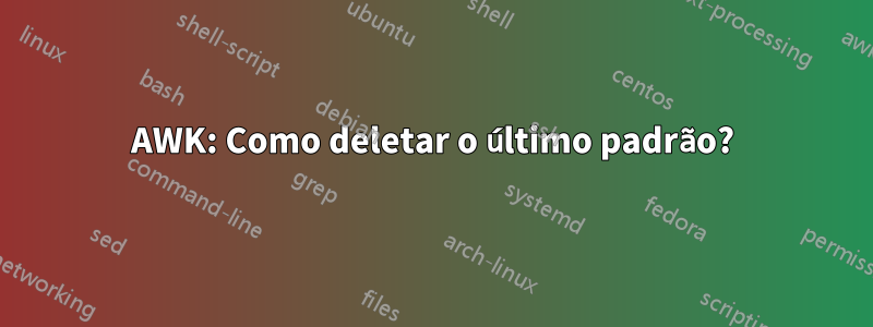 AWK: Como deletar o último padrão?