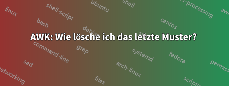 AWK: Wie lösche ich das letzte Muster?