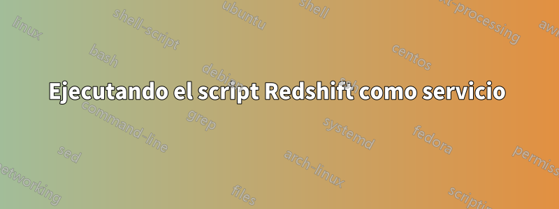 Ejecutando el script Redshift como servicio