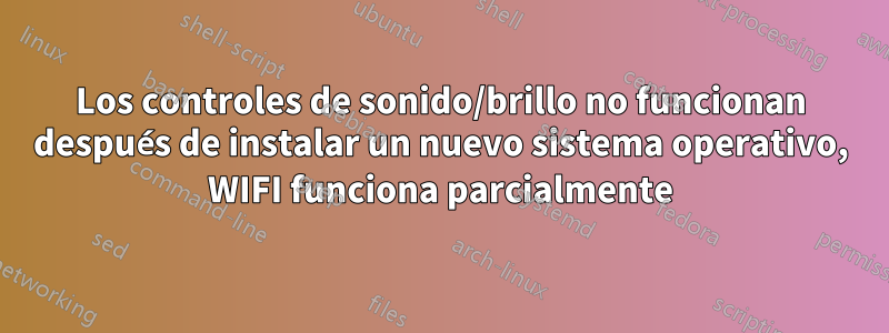 Los controles de sonido/brillo no funcionan después de instalar un nuevo sistema operativo, WIFI funciona parcialmente