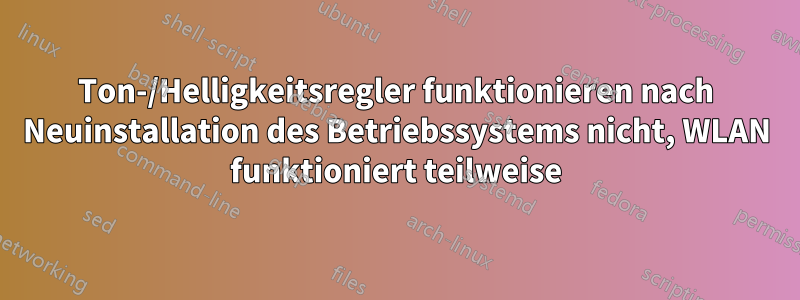 Ton-/Helligkeitsregler funktionieren nach Neuinstallation des Betriebssystems nicht, WLAN funktioniert teilweise