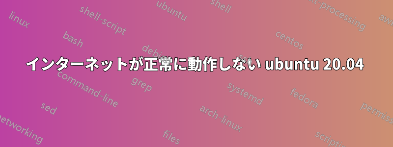 インターネットが正常に動作しない ubuntu 20.04