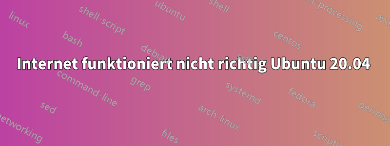 Internet funktioniert nicht richtig Ubuntu 20.04