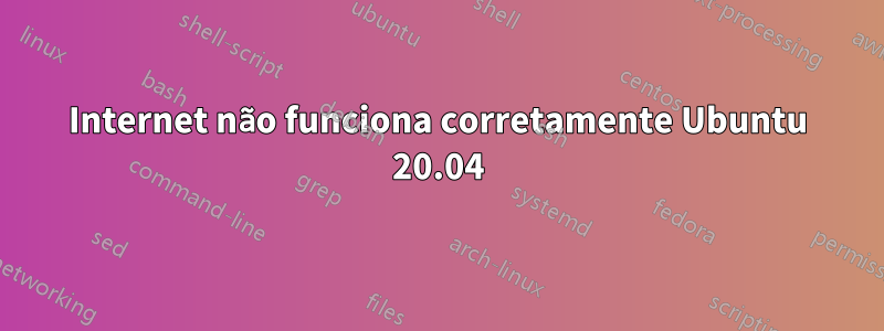 Internet não funciona corretamente Ubuntu 20.04