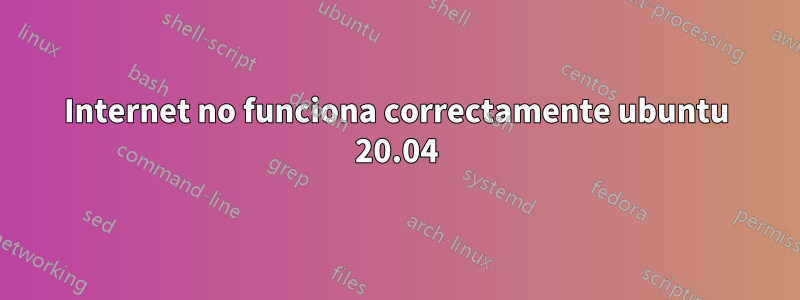 Internet no funciona correctamente ubuntu 20.04