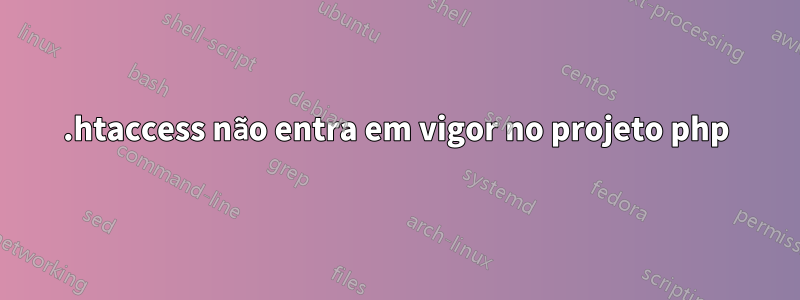 .htaccess não entra em vigor no projeto php