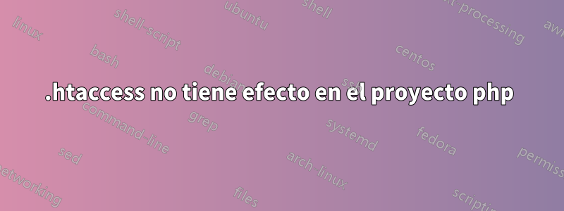 .htaccess no tiene efecto en el proyecto php