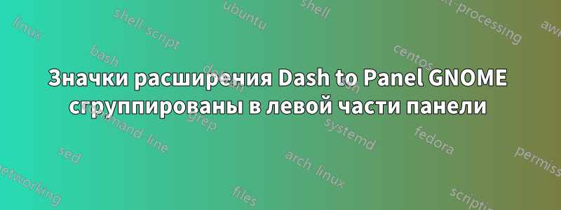 Значки расширения Dash to Panel GNOME сгруппированы в левой части панели