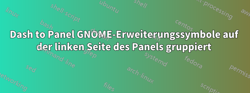 Dash to Panel GNOME-Erweiterungssymbole auf der linken Seite des Panels gruppiert