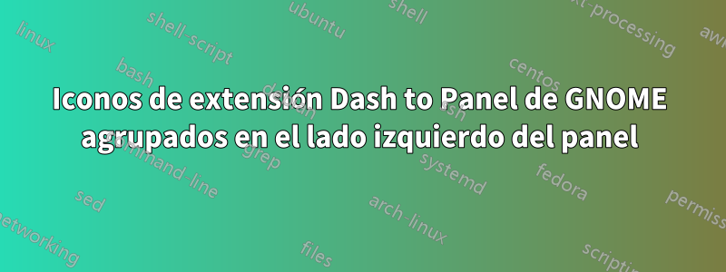 Iconos de extensión Dash to Panel de GNOME agrupados en el lado izquierdo del panel