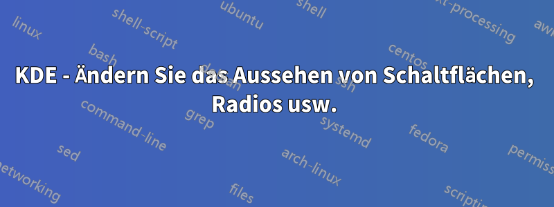 KDE - Ändern Sie das Aussehen von Schaltflächen, Radios usw.