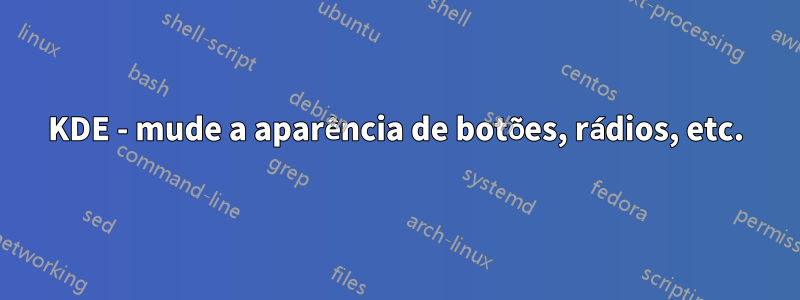 KDE - mude a aparência de botões, rádios, etc.