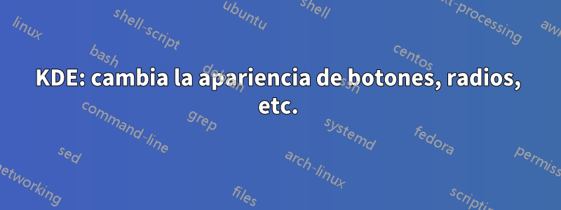 KDE: cambia la apariencia de botones, radios, etc.