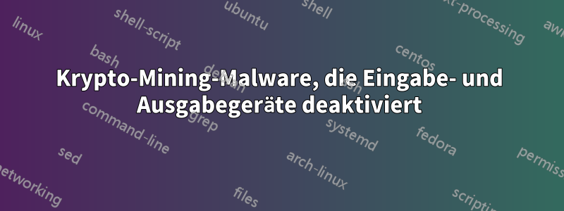 Krypto-Mining-Malware, die Eingabe- und Ausgabegeräte deaktiviert