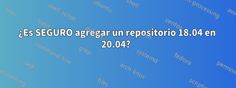 ¿Es SEGURO agregar un repositorio 18.04 en 20.04? 