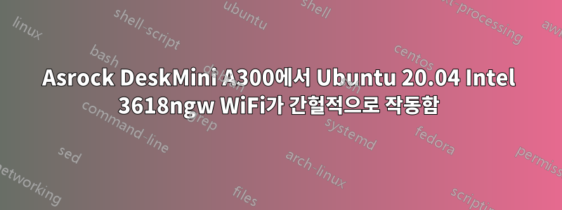 Asrock DeskMini A300에서 Ubuntu 20.04 Intel 3618ngw WiFi가 간헐적으로 작동함