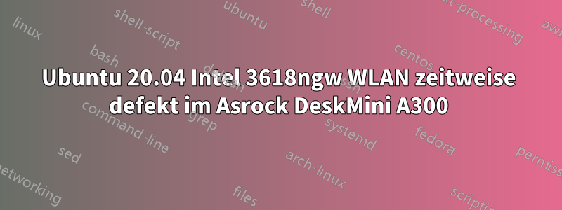 Ubuntu 20.04 Intel 3618ngw WLAN zeitweise defekt im Asrock DeskMini A300