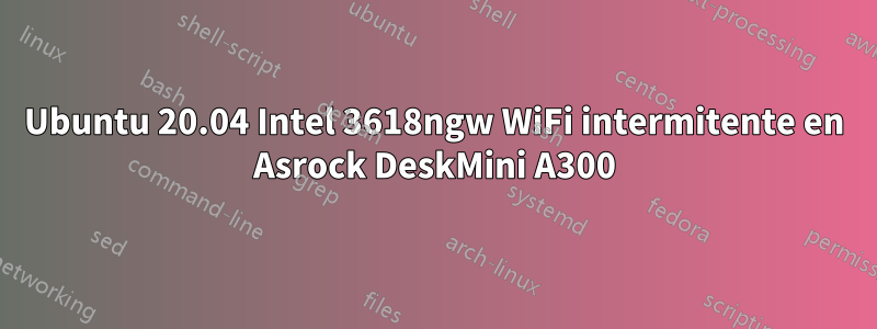 Ubuntu 20.04 Intel 3618ngw WiFi intermitente en Asrock DeskMini A300