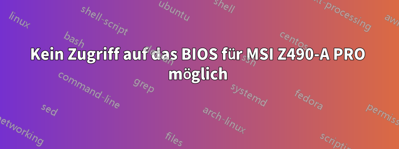 Kein Zugriff auf das BIOS für MSI Z490-A PRO möglich