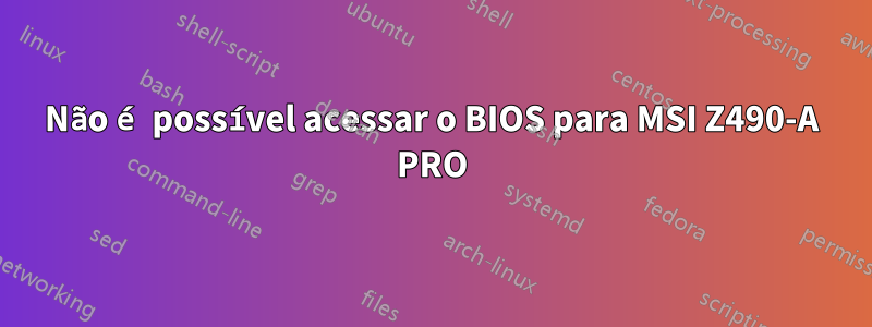 Não é possível acessar o BIOS para MSI Z490-A PRO