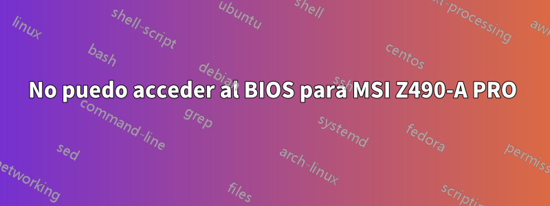 No puedo acceder al BIOS para MSI Z490-A PRO