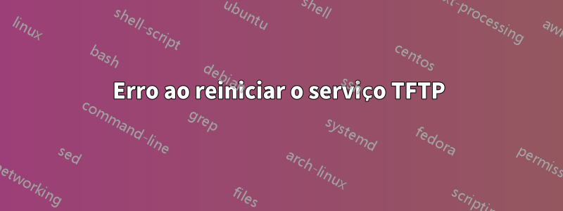 Erro ao reiniciar o serviço TFTP