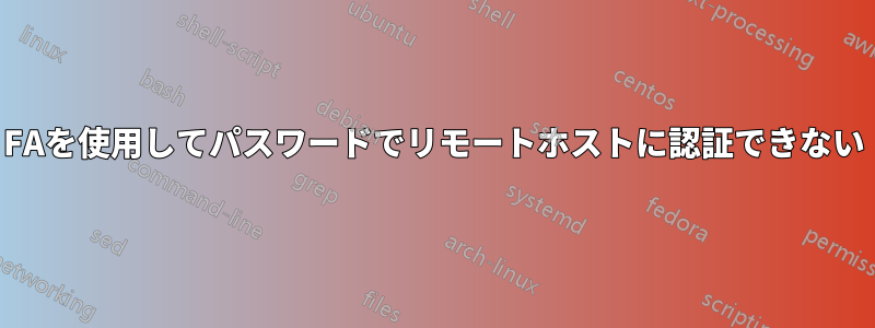 2FAを使用してパスワードでリモートホストに認証できない