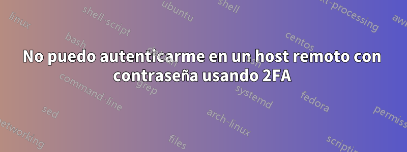 No puedo autenticarme en un host remoto con contraseña usando 2FA