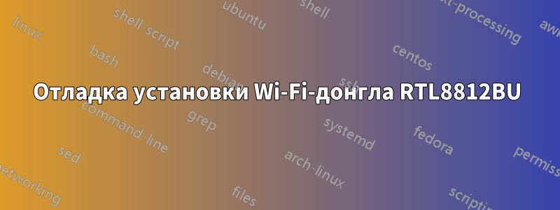 Отладка установки Wi-Fi-донгла RTL8812BU