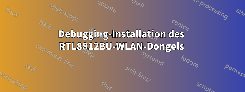 Debugging-Installation des RTL8812BU-WLAN-Dongels