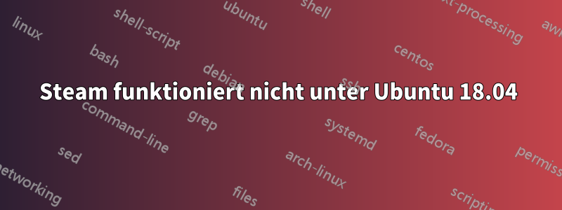 Steam funktioniert nicht unter Ubuntu 18.04