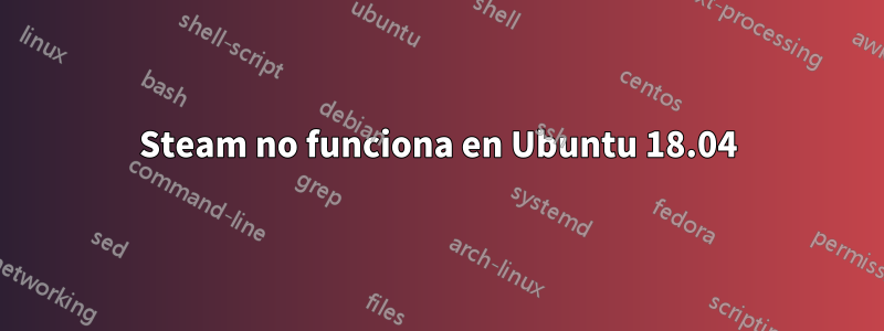 Steam no funciona en Ubuntu 18.04