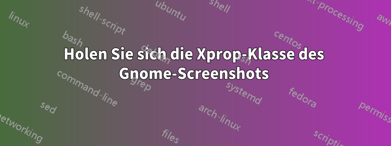 Holen Sie sich die Xprop-Klasse des Gnome-Screenshots