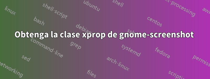 Obtenga la clase xprop de gnome-screenshot