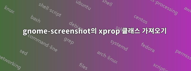 gnome-screenshot의 xprop 클래스 가져오기