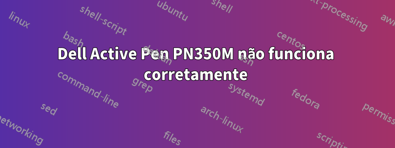 Dell Active Pen PN350M não funciona corretamente